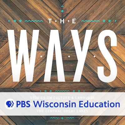 The Ways, Stories on Culture & Language from Native communities around the central great lakes, a PBS Wisconsin Education resource. Visit and learn more by clicking here. 