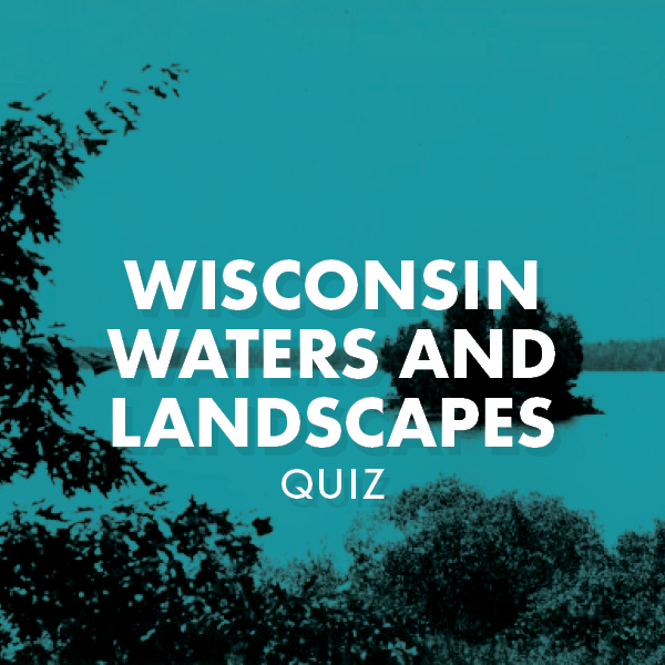 Wisconsin’s Waters and Landscapes Quiz