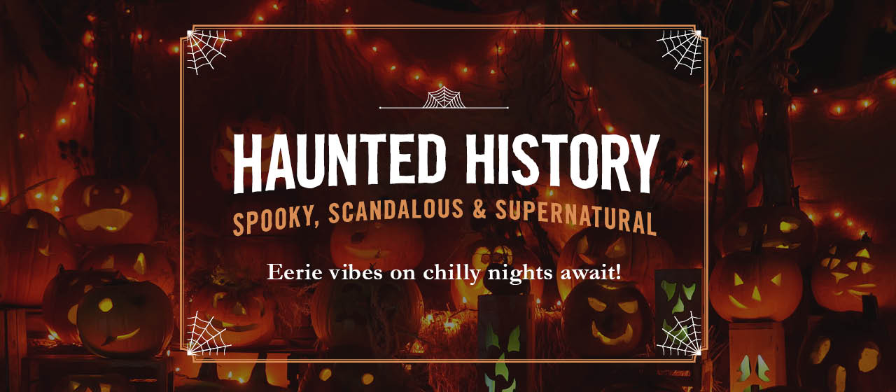 Haunted History! Spooky, Scandalous & Supernatural. Eerie vibes on chilly nights await!