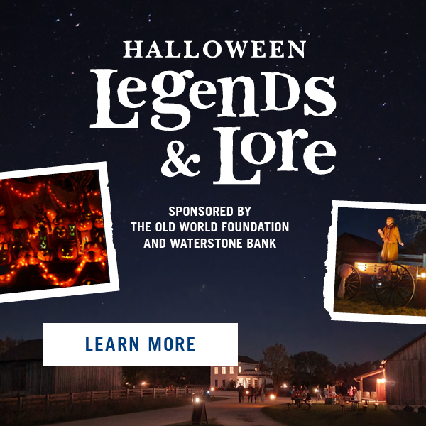 Halloween Legends & Lore at Old World Wisconsin! Learn More